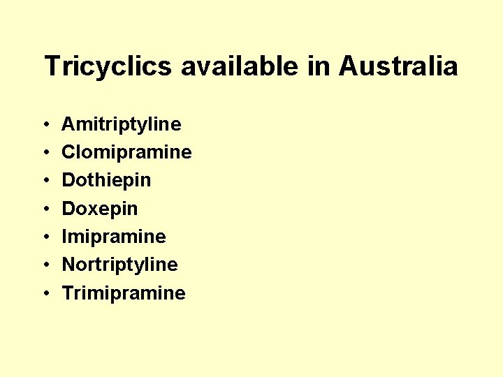 Tricyclics available in Australia • • Amitriptyline Clomipramine Dothiepin Doxepin Imipramine Nortriptyline Trimipramine 