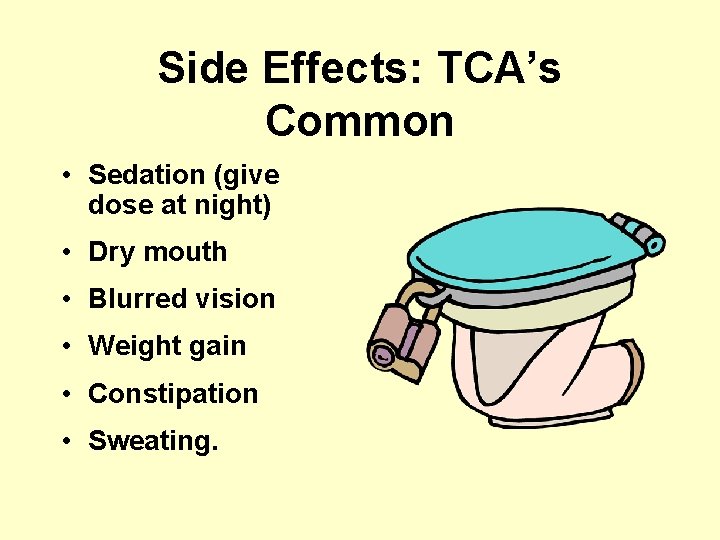 Side Effects: TCA’s Common • Sedation (give dose at night) • Dry mouth •