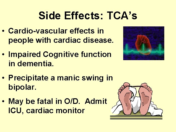 Side Effects: TCA’s • Cardio-vascular effects in people with cardiac disease. • Impaired Cognitive