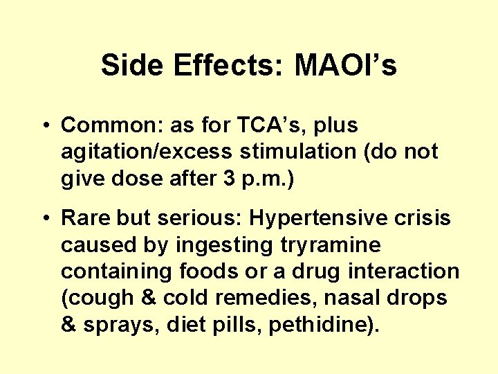 Side Effects: MAOI’s • Common: as for TCA’s, plus agitation/excess stimulation (do not give