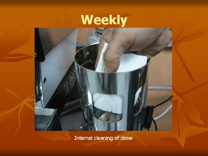 Weekly Internal cleaning of doser 