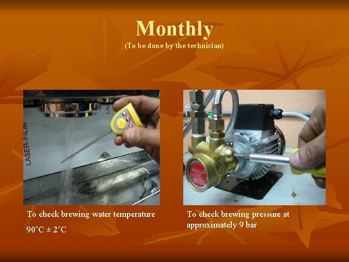 Monthly (To be done by the technician) To check brewing water temperature 90˚C ±