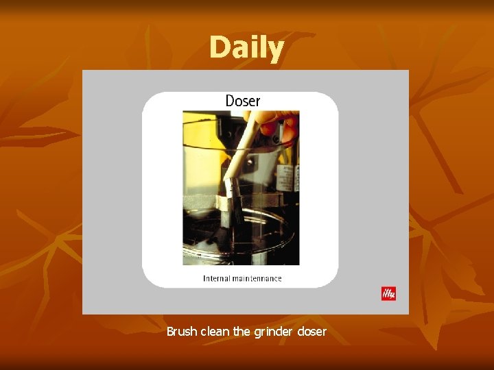 Daily Brush clean the grinder doser 