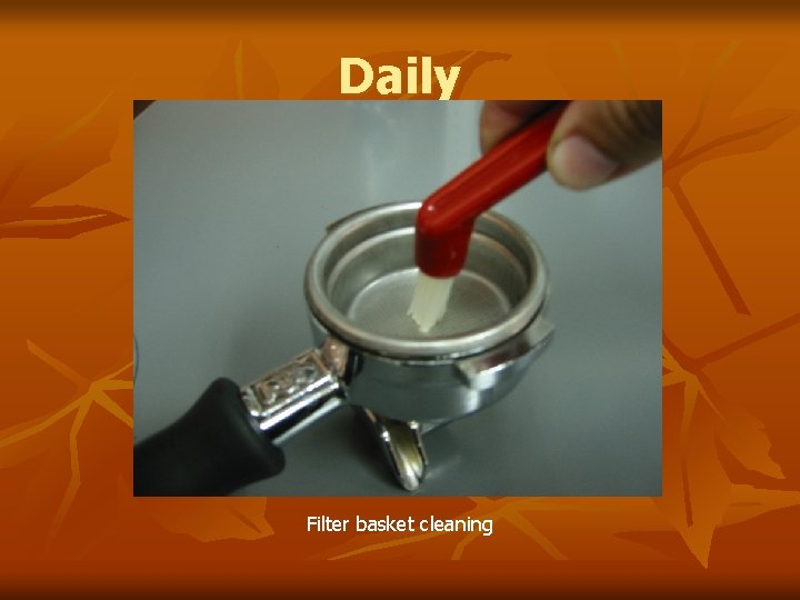 Daily Filter basket cleaning 