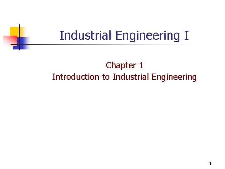 Industrial Engineering I Chapter 1 Introduction to Industrial Engineering 1 