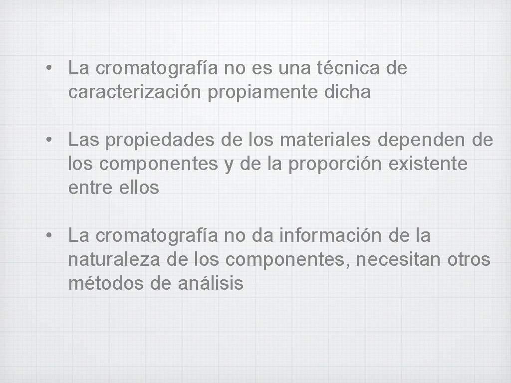  • La cromatografía no es una técnica de caracterización propiamente dicha • Las