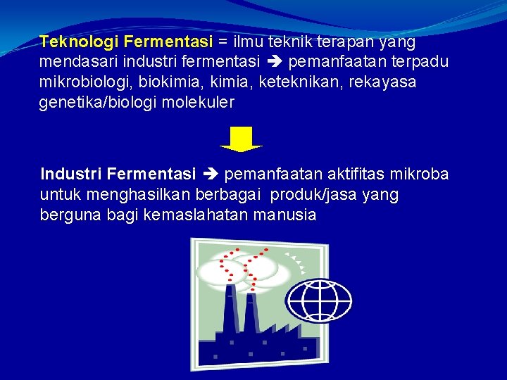 Teknologi Fermentasi = ilmu teknik terapan yang mendasari industri fermentasi pemanfaatan terpadu mikrobiologi, biokimia,