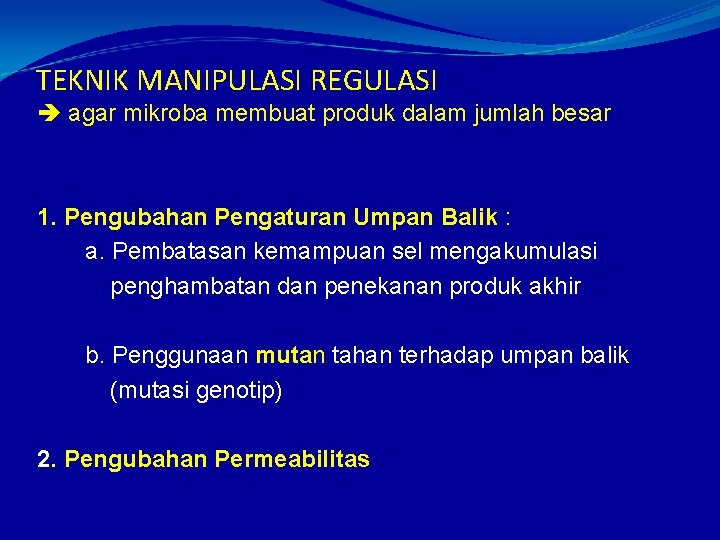 TEKNIK MANIPULASI REGULASI agar mikroba membuat produk dalam jumlah besar 1. Pengubahan Pengaturan Umpan