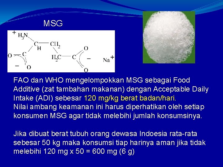 MSG FAO dan WHO mengelompokkan MSG sebagai Food Additive (zat tambahan makanan) dengan Acceptable
