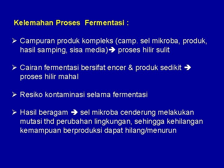 Kelemahan Proses Fermentasi : Ø Campuran produk kompleks (camp. sel mikroba, produk, hasil samping,