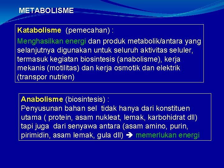 METABOLISME Katabolisme (pemecahan) : Menghasilkan energi dan produk metabolik/antara yang selanjutnya digunakan untuk seluruh