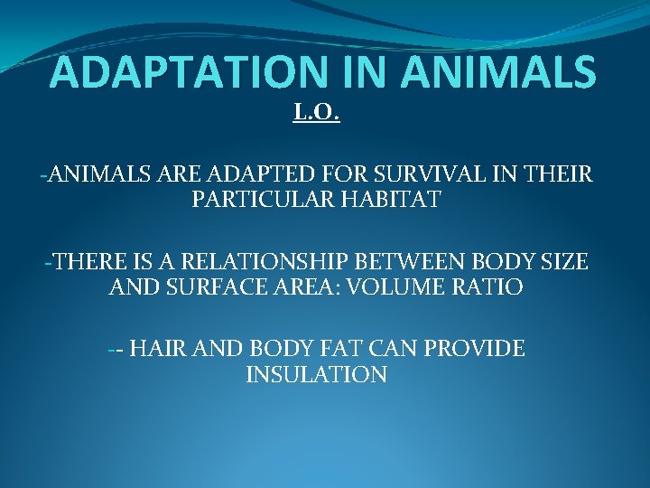 ADAPTATION IN ANIMALS L. O. -ANIMALS ARE ADAPTED FOR SURVIVAL IN THEIR PARTICULAR HABITAT