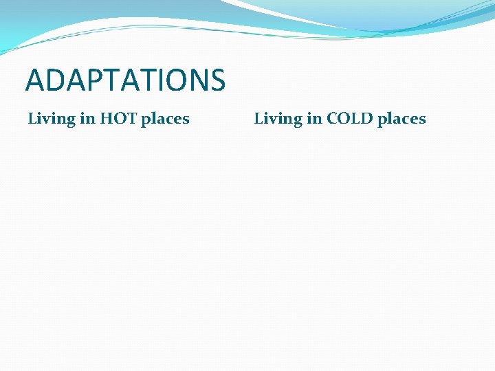 ADAPTATIONS Living in HOT places Living in COLD places 