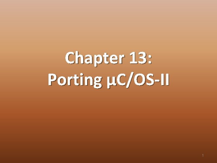 Chapter 13: Porting μC/OS-II 1 