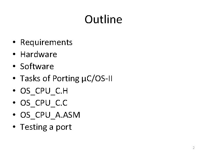 Outline • • Requirements Hardware Software Tasks of Porting µC/OS-II OS_CPU_C. H OS_CPU_C. C