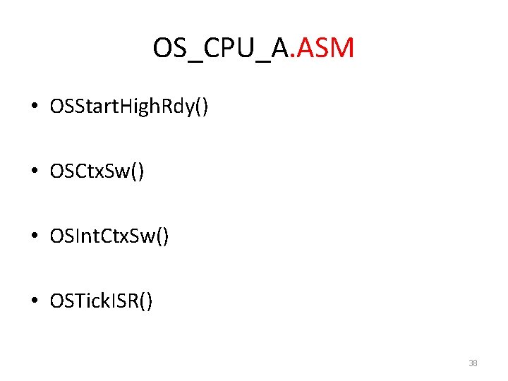 OS_CPU_A. ASM • OSStart. High. Rdy() • OSCtx. Sw() • OSInt. Ctx. Sw() •