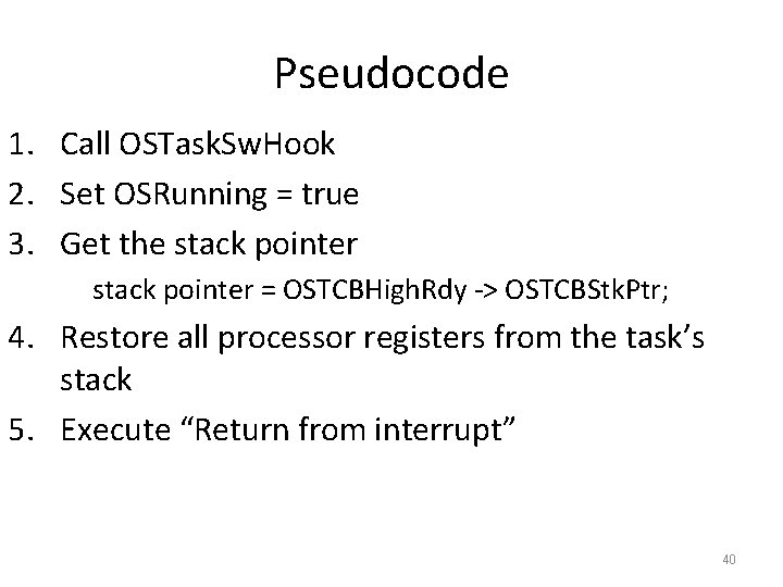 Pseudocode 1. Call OSTask. Sw. Hook 2. Set OSRunning = true 3. Get the