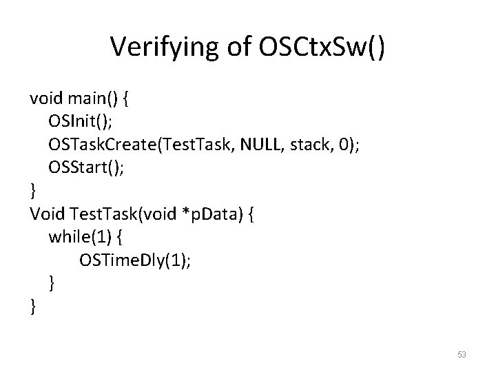 Verifying of OSCtx. Sw() void main() { OSInit(); OSTask. Create(Test. Task, NULL, stack, 0);