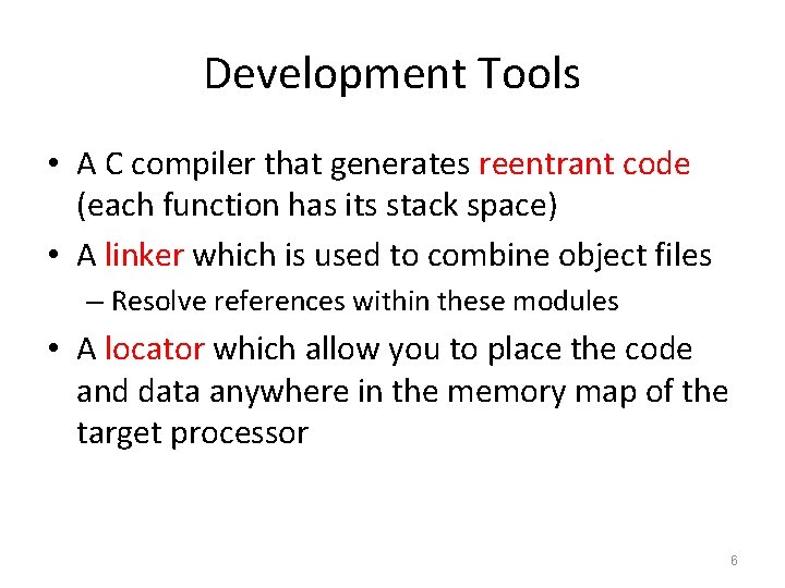 Development Tools • A C compiler that generates reentrant code (each function has its