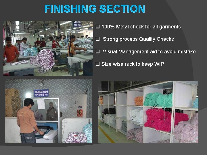 FINISHING SECTION q 100% Metal check for all garments q Strong process Quality Checks FINISHING SECTION q 100% Metal check for all garments q Strong process Quality Checks