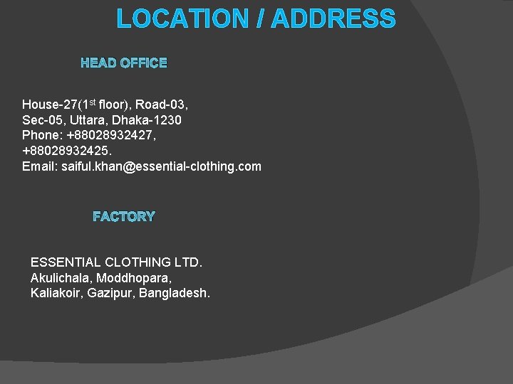 LOCATION / ADDRESS HEAD OFFICE House-27(1 st floor), Road-03, Sec-05, Uttara, Dhaka-1230 Phone: +88028932427, LOCATION / ADDRESS HEAD OFFICE House-27(1 st floor), Road-03, Sec-05, Uttara, Dhaka-1230 Phone: +88028932427,