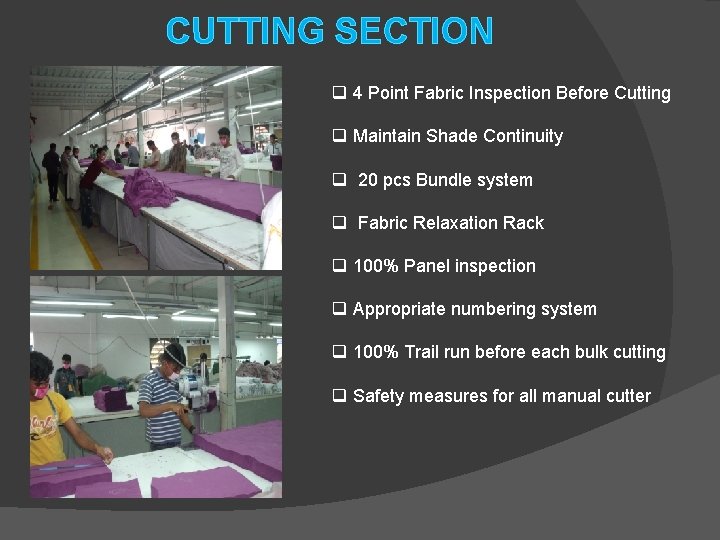 CUTTING SECTION q 4 Point Fabric Inspection Before Cutting q Maintain Shade Continuity q CUTTING SECTION q 4 Point Fabric Inspection Before Cutting q Maintain Shade Continuity q