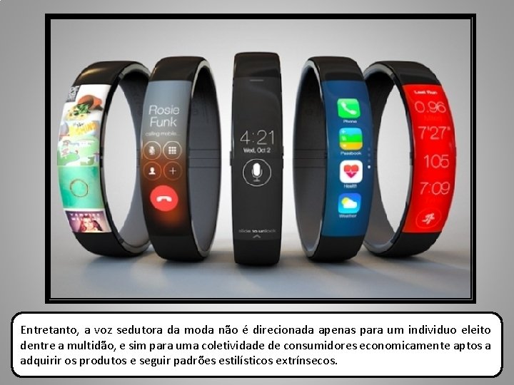 Entretanto, a voz sedutora da moda não é direcionada apenas para um individuo eleito
