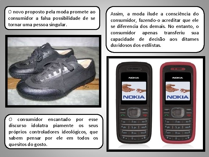 O novo proposto pela moda promete ao consumidor a falsa possibilidade de se tornar