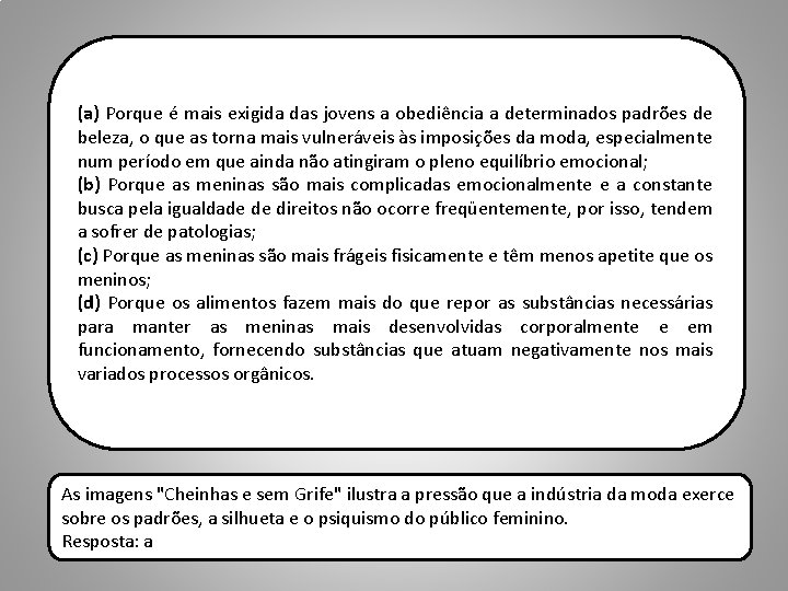 (a) Porque é mais exigida das jovens a obediência a determinados padrões de beleza,