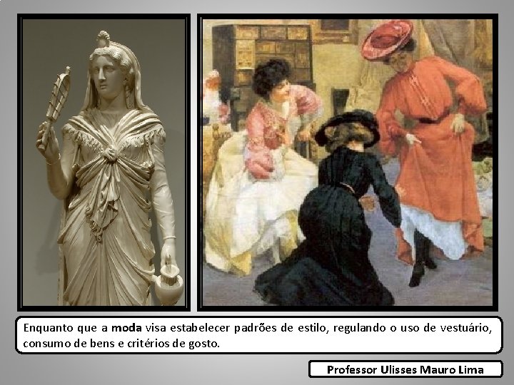 Enquanto que a moda visa estabelecer padrões de estilo, regulando o uso de vestuário,