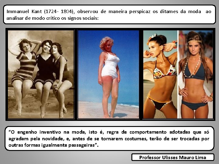 Immanuel Kant (1724 - 1804), observou de maneira perspicaz os ditames da moda ao