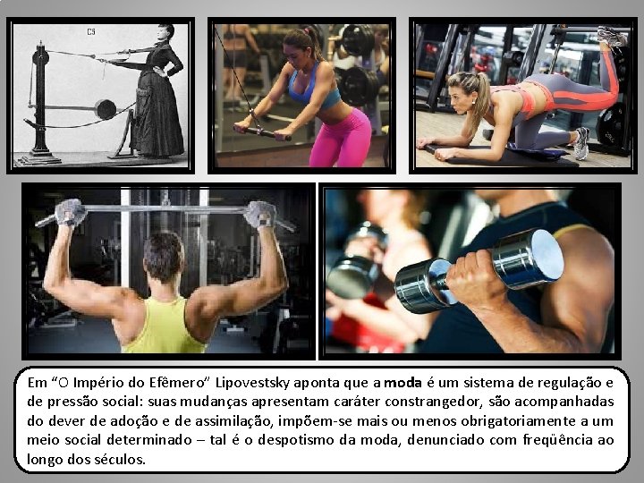 Em “O Império do Efêmero” Lipovestsky aponta que a moda é um sistema de