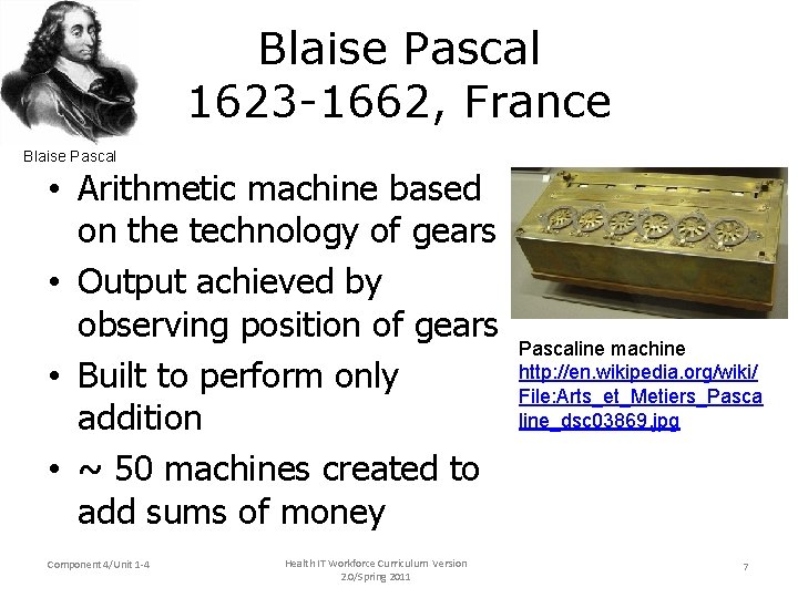 Blaise Pascal 1623 -1662, France Blaise Pascal • Arithmetic machine based on the technology