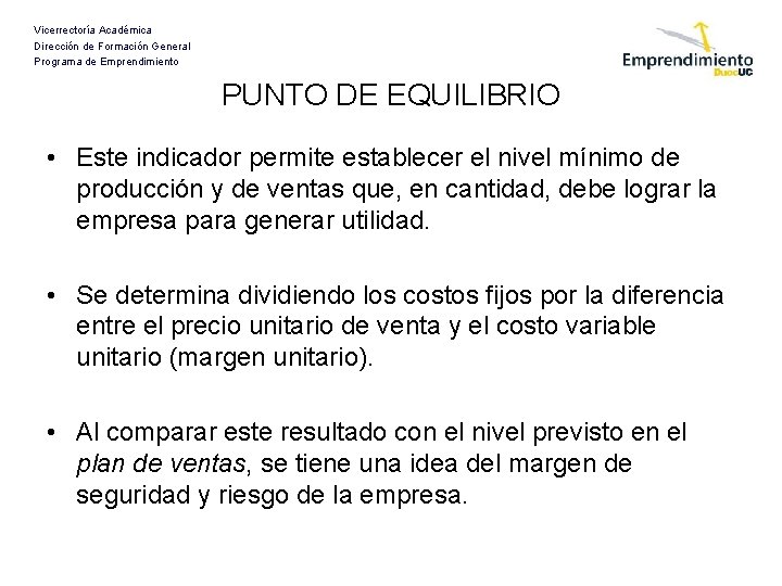 Vicerrectoría Académica Dirección de Formación General Programa de Emprendimiento PUNTO DE EQUILIBRIO • Este