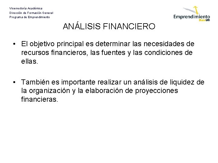 Vicerrectoría Académica Dirección de Formación General Programa de Emprendimiento ANÁLISIS FINANCIERO • El objetivo