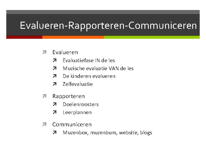 Evalueren-Rapporteren-Communiceren Evaluatiefase IN de les Muzische evaluatie VAN de les De kinderen evalueren Zelfevaluatie