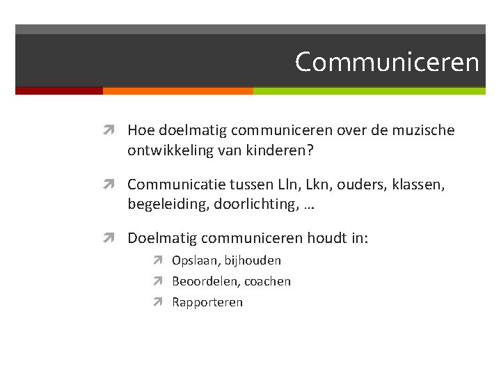 Communiceren Hoe doelmatig communiceren over de muzische ontwikkeling van kinderen? Communicatie tussen Lln, Lkn,