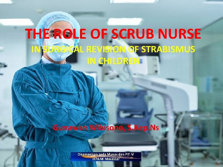 THE ROLE OF SCRUB NURSE IN SURGICAL REVISION OF STRABISMUS IN CHILDREN Gunawan Wibisono,