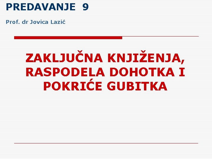 PREDAVANJE 9 Prof. dr Jovica Lazić ZAKLJUČNA KNJIŽENJA, RASPODELA DOHOTKA I POKRIĆE GUBITKA 