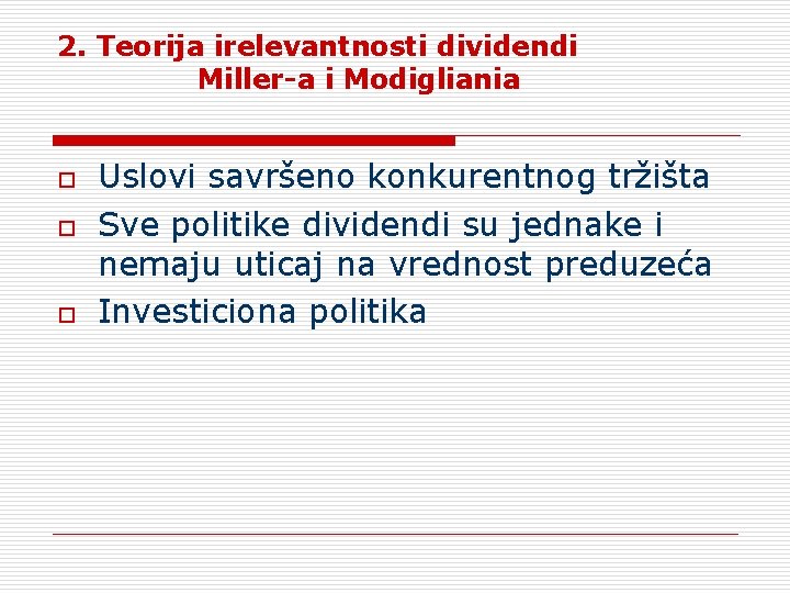 2. Teorija irelevantnosti dividendi Miller-a i Modigliania o o o Uslovi savršeno konkurentnog tržišta