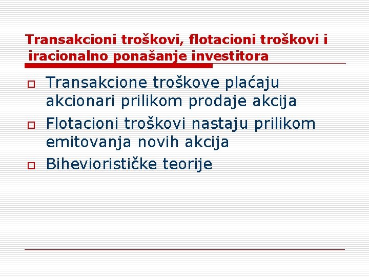 Transakcioni troškovi, flotacioni troškovi i iracionalno ponašanje investitora o o o Transakcione troškove plaćaju