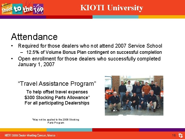 KIOTI University Attendance • Required for those dealers who not attend 2007 Service School