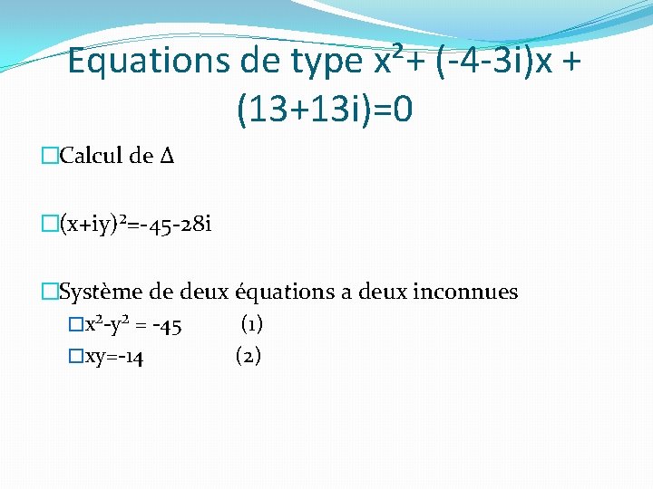 Equations de type x²+ (-4 -3 i)x + (13+13 i)=0 �Calcul de ∆ �(x+iy)²=-45