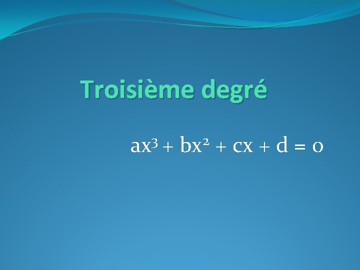 Troisième degré ax 3 + bx 2 + cx + d = 0 