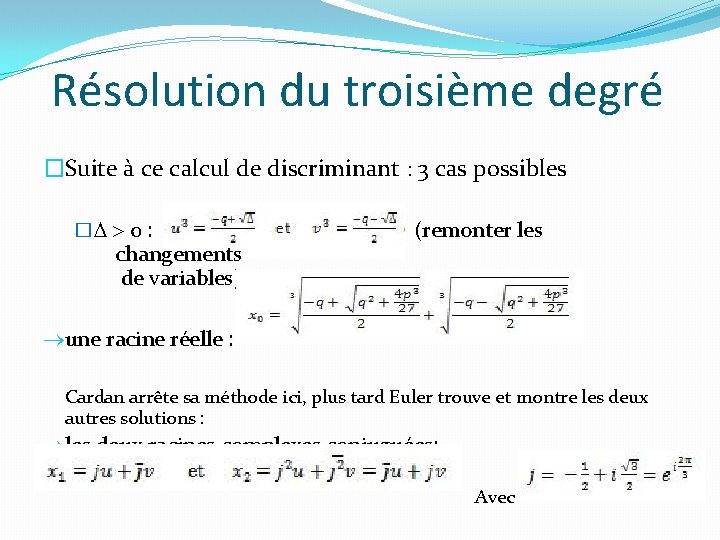 Résolution du troisième degré �Suite à ce calcul de discriminant : 3 cas possibles