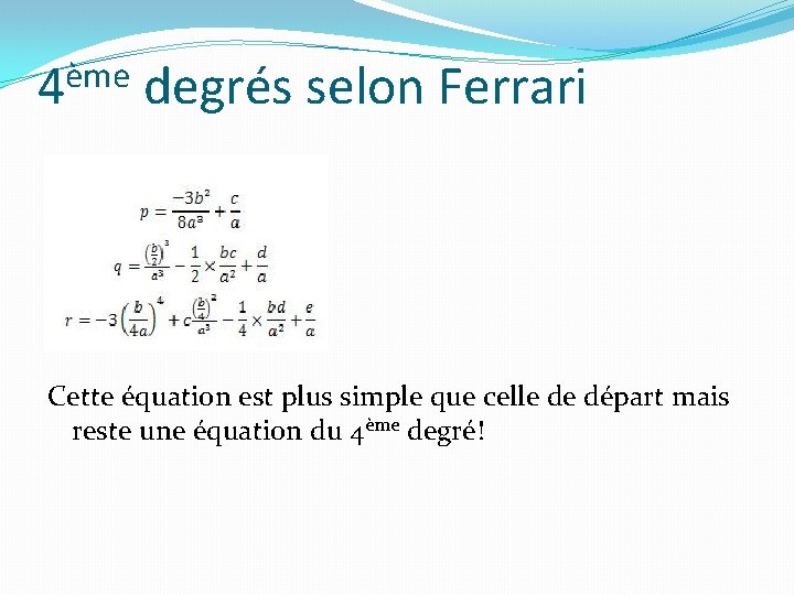 ème 4 degrés selon Ferrari Cette équation est plus simple que celle de départ