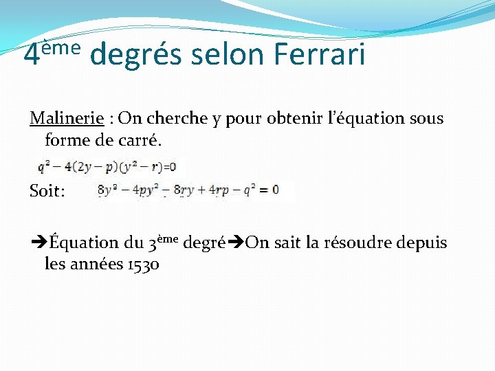 ème 4 degrés selon Ferrari Malinerie : On cherche y pour obtenir l’équation sous