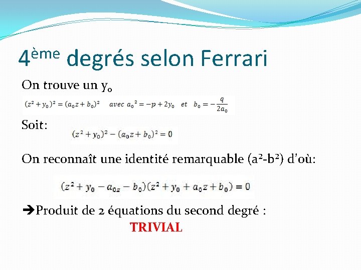 ème 4 degrés selon Ferrari On trouve un y 0 Soit: On reconnaît une