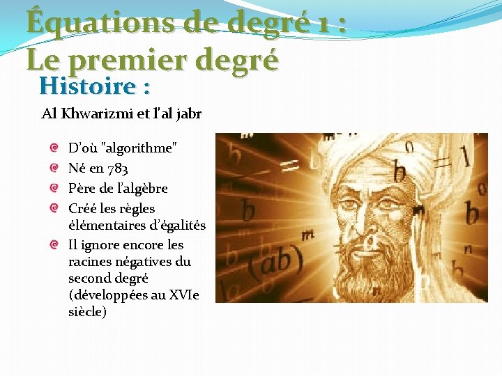 Équations de degré 1 : Le premier degré Histoire : Al Khwarizmi et l'al