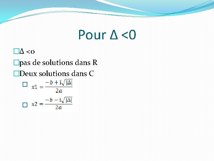 Pour ∆ <0 �pas de solutions dans R �Deux solutions dans C � �